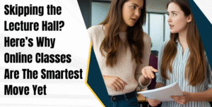 Skipping the Lecture Hall? Here’s Why Online Classes Are The Smartest Move Yet